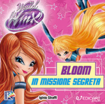 Bloom in missione segreta. World of Winx. Ediz. a colori - Iginio Straffi