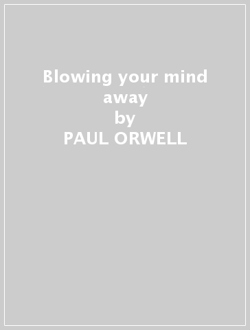 Blowing your mind away - PAUL ORWELL