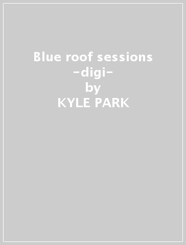 Blue roof sessions -digi- - KYLE PARK