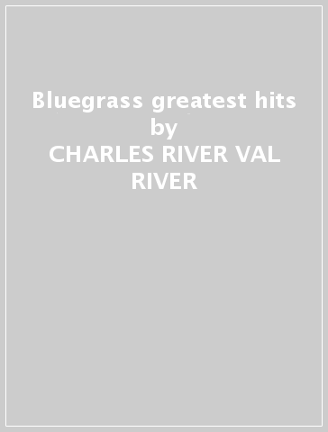 Bluegrass greatest hits - CHARLES -RIVER VAL RIVER