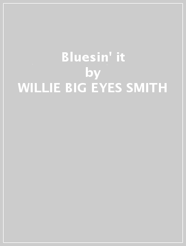 Bluesin' it - WILLIE -BIG EYES- SMITH