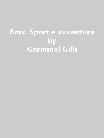 Bmx. Sport e avventura - Germinal Gilli