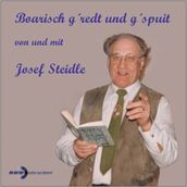 Boarisch g redt und g spuit von und mit Josef Steidle