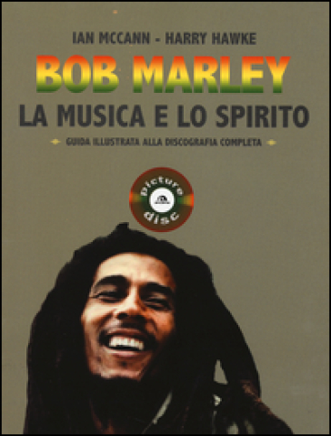 Bob Marley. La musica e lo spirito. Guida illustrata alla discografia completa - Ian MacCann - Harry Hawke