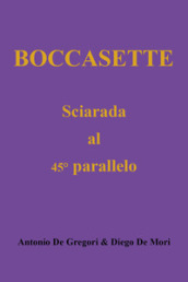 Boccasette. Sciarada al 45° parallelo