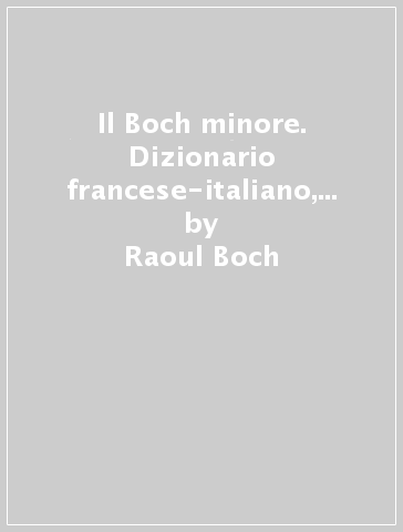 Il Boch minore. Dizionario francese-italiano, italiano-francese. Con aggiornamento online - Raoul Boch