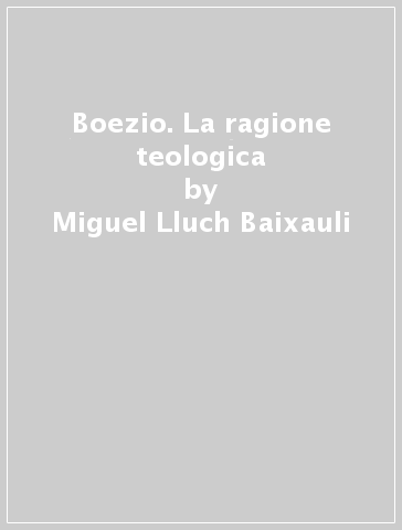 Boezio. La ragione teologica - Miguel Lluch Baixauli