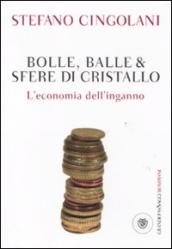 Bolle, balle & sfere di cristallo. L economia dell inganno