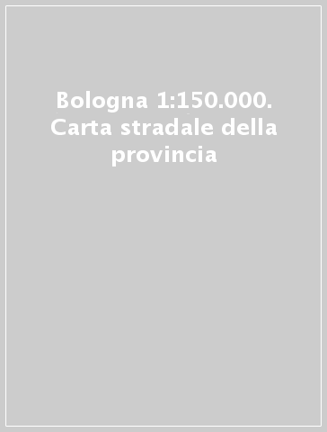 Bologna 1:150.000. Carta stradale della provincia