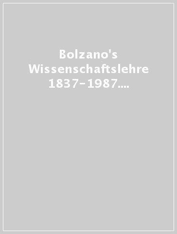 Bolzano's Wissenschaftslehre 1837-1987. International workshop (Firenze, 16-19 settembre 1987)