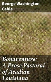 Bonaventure: A Prose Pastoral of Acadian Louisiana