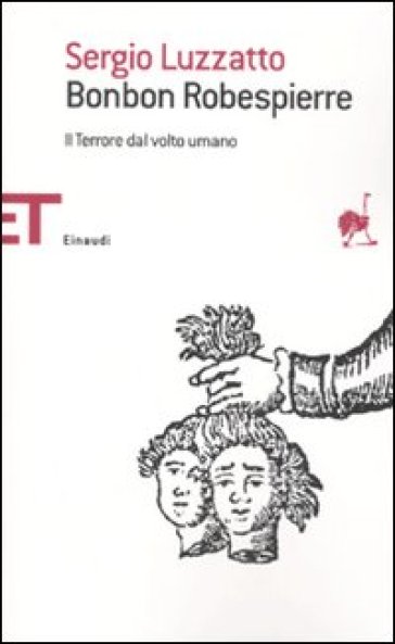 Bonbon Robespierre. Il terrore dal volto umano - Sergio Luzzatto