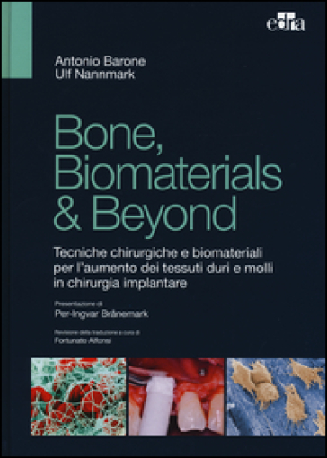 Bone, biomaterials & beyond. Tecniche chirurgiche e biomateriali per l'aumento dei tessuti duri e molli in chirurgia implantare - Antonio Barone - Ulf Nannmark