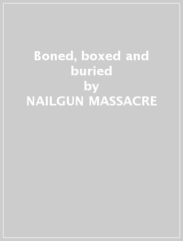 Boned, boxed and buried - NAILGUN MASSACRE