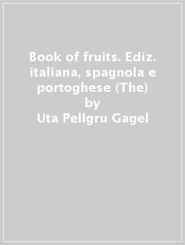 Book of fruits. Ediz. italiana, spagnola e portoghese (The) - Uta Pellgru-Gagel