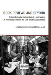 Book reviews and beyond. Critical authority, cultural industry, and society in periodicals between the 18th and the 21st Century