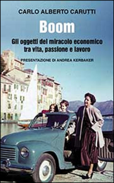 Boom. Gli oggetti del miracolo economico tra vita, passione e lavoro - Carlo Alberto Carutti