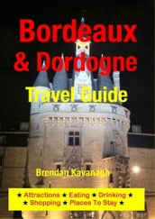 Bordeaux & Dordogne Travel Guide - Attractions, Eating, Drinking, Shopping & Places To Stay