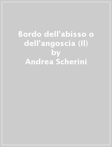 Bordo dell'abisso o dell'angoscia (Il) - Andrea Scherini