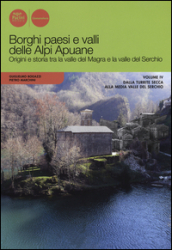 Borghi paesi e valli delle Alpi Apuane. Origini e storia tra la valle del Magra e la valle del Serchio. 4: Dalla Turrite secca alla media Valle del Serchio