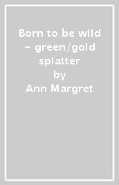 Born to be wild - green/gold splatter