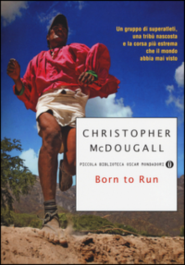 Born to run. Un gruppo di superatleti, una tribù nascosta e la corsa più estrema che il mondo abbia visto - Christopher McDougall