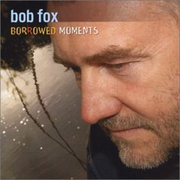 Borrowed moments - Bob Fox