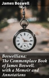 Boswelliana: The Commonplace Book of James Boswell, with a Memoir and Annotations