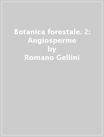 Botanica forestale. 2: Angiosperme - Romano Gellini - Paolo Grossoni