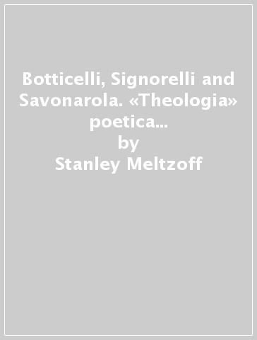 Botticelli, Signorelli and Savonarola. «Theologia» poetica and painting from Boccaccio to Poliziano - Stanley Meltzoff