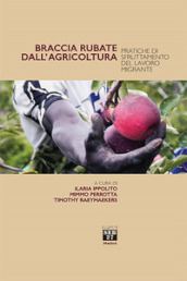 Braccia rubate dall agricoltura. Pratiche di sfruttamento del lavoro migrante