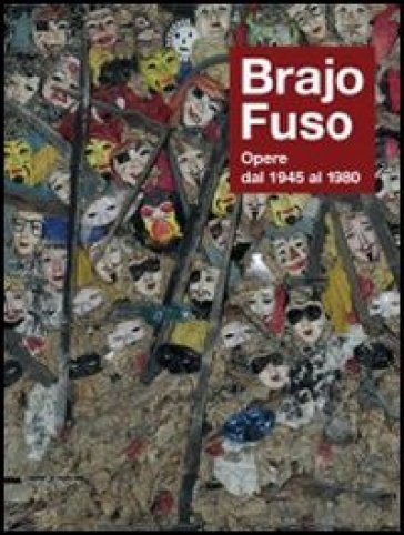 Brajo Fuso. Opere dal 1945 al 1980 - Italo Tommassoni