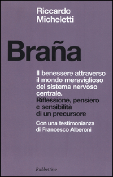 Brana. Il benessere attraverso il mondo meraviglioso del sistema nervoso centrale. Riflessione, pensiero e sensibilità di un precursore - Riccardo Micheletti