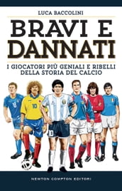 Bravi e dannati. I giocatori più geniali e ribelli della storia del calcio