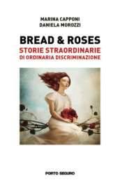 Bread & roses. Storie straordinarie di ordinaria discriminazione