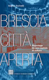 Brescia città aperta. Reportage da una capitale di cultura