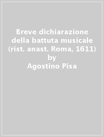 Breve dichiarazione della battuta musicale (rist. anast. Roma, 1611) - Agostino Pisa