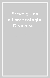 Breve guida all archeologia. Dispense sulla metodologia e le tecniche dello scavo