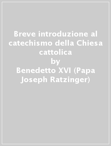 Breve introduzione al catechismo della Chiesa cattolica - Benedetto XVI (Papa Joseph Ratzinger) - Christoph Schonborn