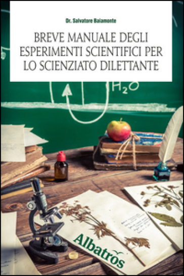 Breve manuale degli esperimenti scientifici per lo scienziato dilettante - Salvatore Baiamonte - Alma Grandin