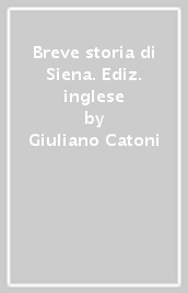 Breve storia di Siena. Ediz. inglese