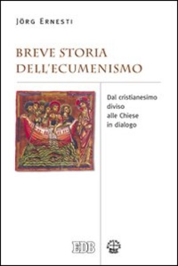 Breve storia dell'ecumenismo. Dal cristianesimo diviso alle chiese in dialogo - Jorg Ernesti