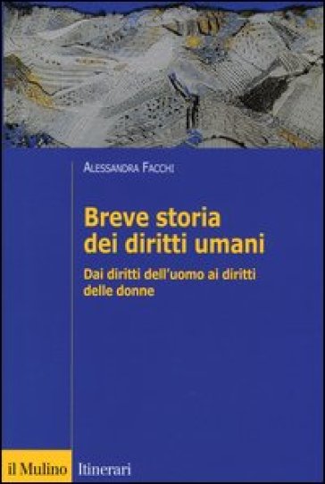 Breve storia dei diritti umani. Dai diritti dell'uomo ai diritti delle donne - Alessandra Facchi