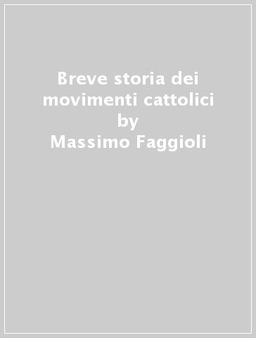 Breve storia dei movimenti cattolici - Massimo Faggioli