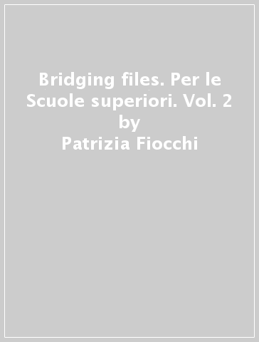 Bridging files. Per le Scuole superiori. Vol. 2 - Patrizia Fiocchi - Andrew Pitt