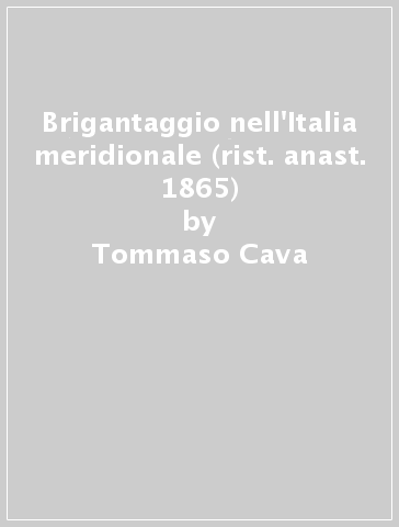 Brigantaggio nell'Italia meridionale (rist. anast. 1865) - Tommaso Cava