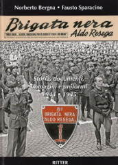 Brigata Nera Aldo Resega. Storia, documenti, immagini e uniformi 1944-1945