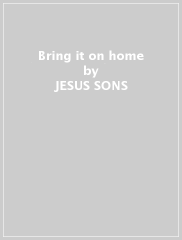 Bring it on home - JESUS SONS