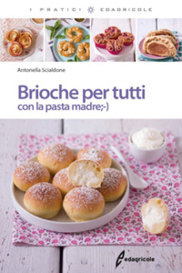 Brioche per tutti con la pasta madre - Antonella Scialdone