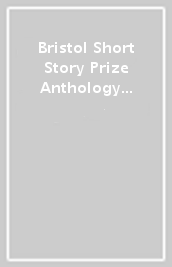Bristol Short Story Prize Anthology Volume 13